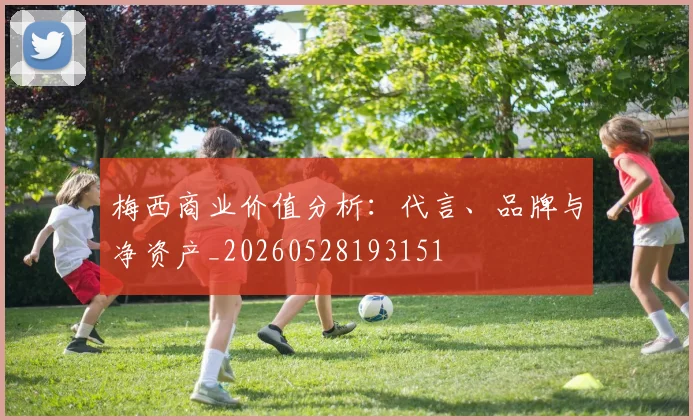 梅西商业价值分析：代言、品牌与净资产_20260528193151
