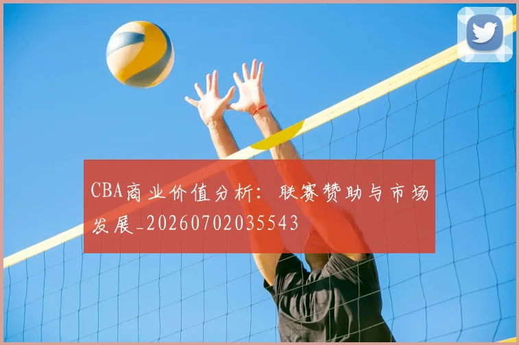 CBA商业价值分析：联赛赞助与市场发展_20260702035543