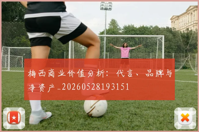 梅西商业价值分析：代言、品牌与净资产_20260528193151